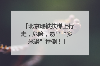 北京地铁扶梯上行走，危险，易呈“多米诺”摔倒！