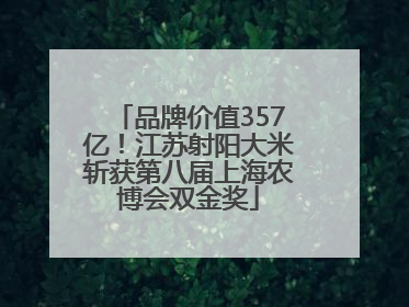 品牌价值357亿！江苏射阳大米斩获第八届上海农博会双金奖