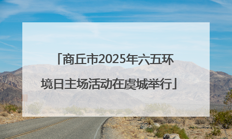 商丘市2025年六五环境日主场活动在虞城举行