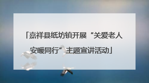 嘉祥县纸坊镇开展“关爱老人 安暖同行”主题宣讲活动
