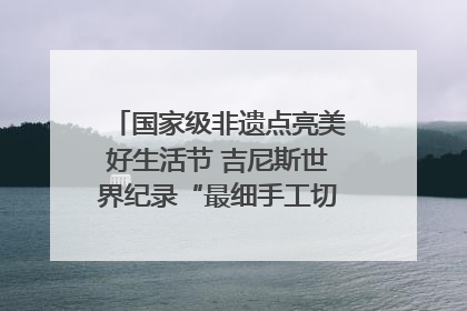 国家级非遗点亮美好生活节 吉尼斯世界纪录“最细手工切面”邀您来品！｜美好生活有“盐”味
