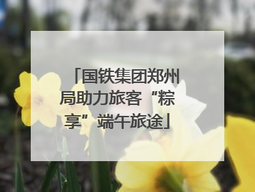 国铁集团郑州局助力旅客“粽享”端午旅途