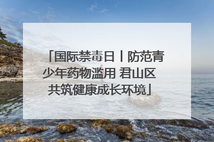 国际禁毒日丨防范青少年药物滥用 君山区共筑健康成长环境