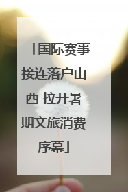 国际赛事接连落户山西 拉开暑期文旅消费序幕