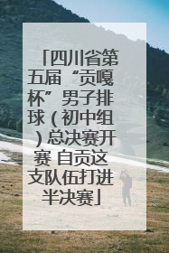 四川省第五届“贡嘎杯”男子排球（初中组）总决赛开赛 自贡这支队伍打进半决赛