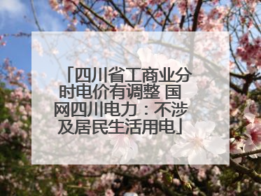 四川省工商业分时电价有调整 国网四川电力：不涉及居民生活用电