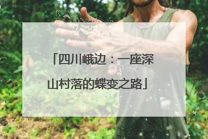 四川峨边：一座深山村落的蝶变之路