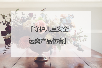 守护儿童安全 远离产品伤害