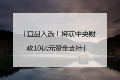 宜昌入选！将获中央财政10亿元资金支持