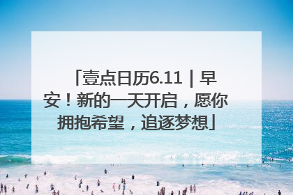 壹点日历6.11｜早安！新的一天开启，愿你拥抱希望，追逐梦想