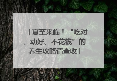 夏至来临！“吃对、动好、不花钱”的养生攻略请查收