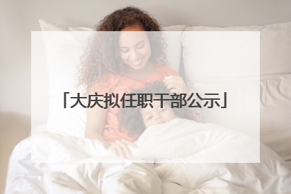 大庆拟任职干部公示