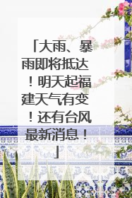 大雨、暴雨即将抵达！明天起福建天气有变！还有台风最新消息！