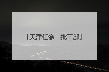 天津任命一批干部