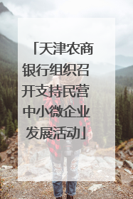 天津农商银行组织召开支持民营中小微企业发展活动
