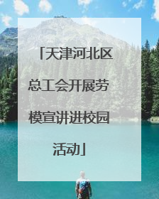 天津河北区总工会开展劳模宣讲进校园活动