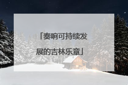 奏响可持续发展的吉林乐章