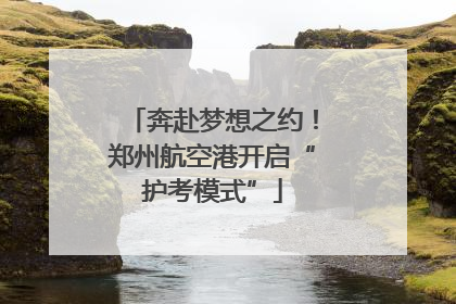 奔赴梦想之约！郑州航空港开启“护考模式”