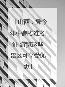 山西：凭今年中高考准考证 游览这些景区可享受优惠