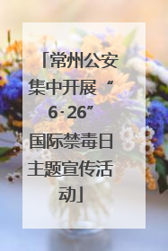 常州公安集中开展“6･26”国际禁毒日主题宣传活动