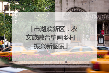市湖滨新区：农文旅融合擘画乡村振兴新图景