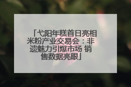 弋阳年糕首日亮相米粉产业交易会：非遗魅力引爆市场 销售数据亮眼