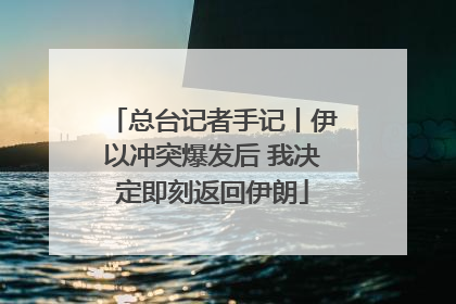 总台记者手记丨伊以冲突爆发后 我决定即刻返回伊朗
