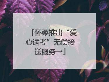 怀柔推出“爱心送考”无偿接送服务→