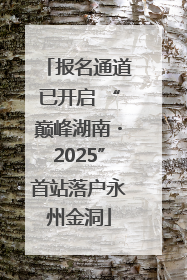 报名通道已开启 “巅峰湖南・2025”首站落户永州金洞
