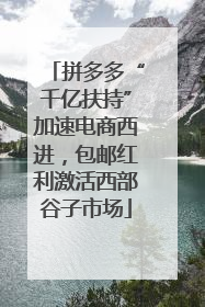 拼多多“千亿扶持”加速电商西进，包邮红利激活西部谷子市场
