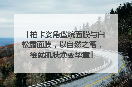 柏卡姿角鲨烷面膜与白松露面膜，以自然之笔，绘就肌肤焕变华章
