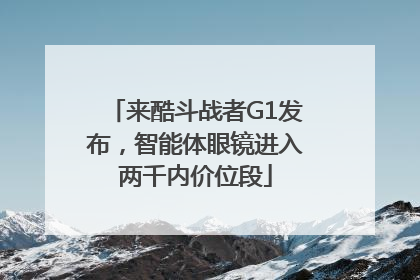 来酷斗战者G1发布，智能体眼镜进入两千内价位段