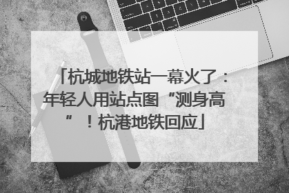 杭城地铁站一幕火了：年轻人用站点图“测身高”！杭港地铁回应