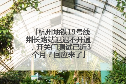 杭州地铁19号线荆长路站迟迟不开通，开关门测试已近3个月？回应来了