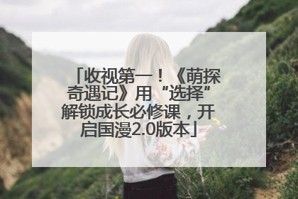 收视第一！《萌探奇遇记》用“选择”解锁成长必修课，开启国漫2.0版本