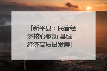 新平县：民营经济核心驱动 县域经济高质量发展