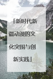 新时代新疆动漫的文化突围与创新实践