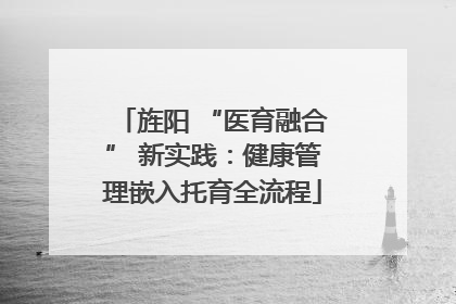 旌阳 “医育融合” 新实践：健康管理嵌入托育全流程