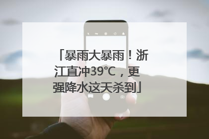 暴雨大暴雨！浙江直冲39℃，更强降水这天杀到