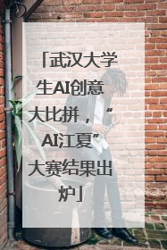 武汉大学生AI创意大比拼，“AI江夏”大赛结果出炉