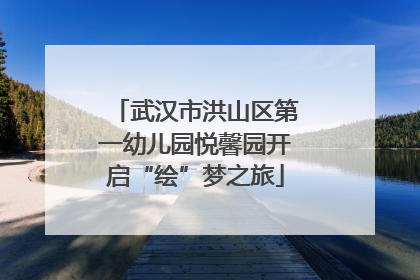 武汉市洪山区第一幼儿园悦馨园开启“绘”梦之旅