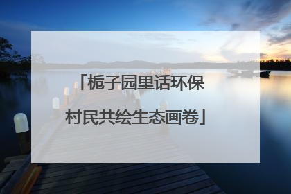 栀子园里话环保 村民共绘生态画卷