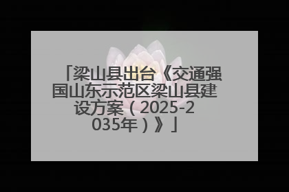 梁山县出台《交通强国山东示范区梁山县建设方案（2025-2035年）》