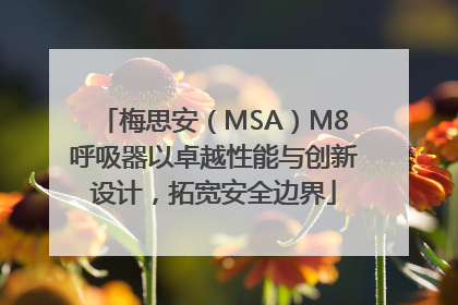梅思安（MSA）M8呼吸器以卓越性能与创新设计，拓宽安全边界