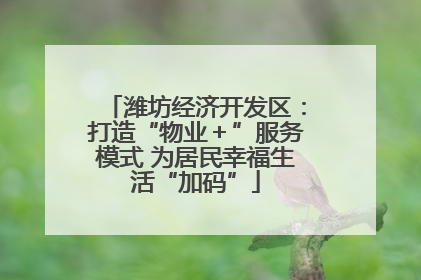 潍坊经济开发区：打造“物业＋”服务模式 为居民幸福生活“加码”