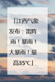 江西气象发布：雷阵雨！暴雨！大暴雨！最高35℃