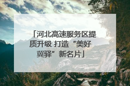 河北高速服务区提质升级 打造“美好冀驿”新名片