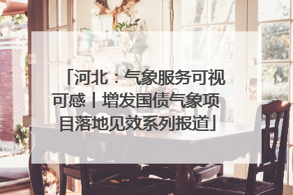 河北：气象服务可视可感丨增发国债气象项目落地见效系列报道