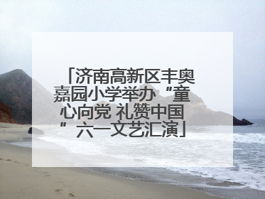 济南高新区丰奥嘉园小学举办“童心向党 礼赞中国”六一文艺汇演