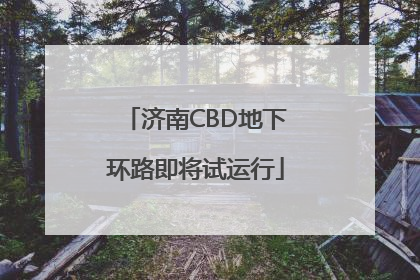 济南CBD地下环路即将试运行